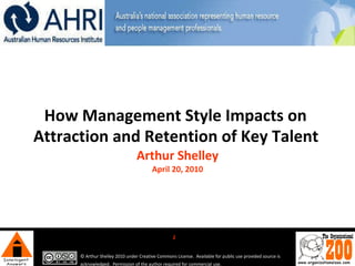 How Management Style Impacts on  Attraction and Retention of Key Talent   Arthur Shelley April 20, 2010 