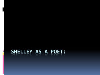 SHELLEY AS A POET:
 