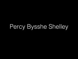 Percy Bysshe Shelley 
 