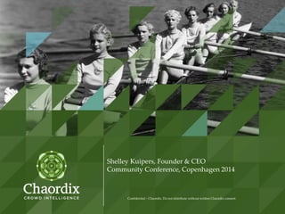 0Confidential – Chaordix. Do not distribute beyond these organizations without written Chaordix consent.
Confidential – Chaordix. Do not distribute without written Chaordix consent.
Shelley Kuipers, Founder & CEO
Community Conference, Copenhagen 2014
 
