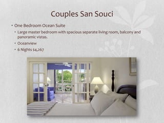 Couples San Souci
• One Bedroom Ocean Suite
• Large master bedroom with spacious separate living room, balcony and
panoramic vistas.

• Oceanview
• 6 Nights $4,267

 