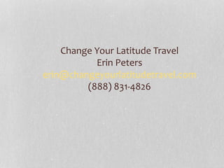 Change Your Latitude Travel
Erin Peters
erin@changeyourlatitudetravel.com
(888) 831-4826
 
