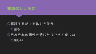 難読化シェル芸
解読するだけで体力を失う
困る
それぞれの個性を感じたりできて楽しい
楽しい
 