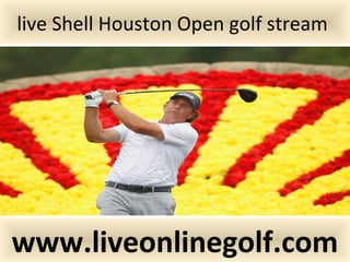 live Shell Houston Open golf stream
www.liveonlinegolf.com
 