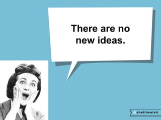 There are no 
new ideas. 
 