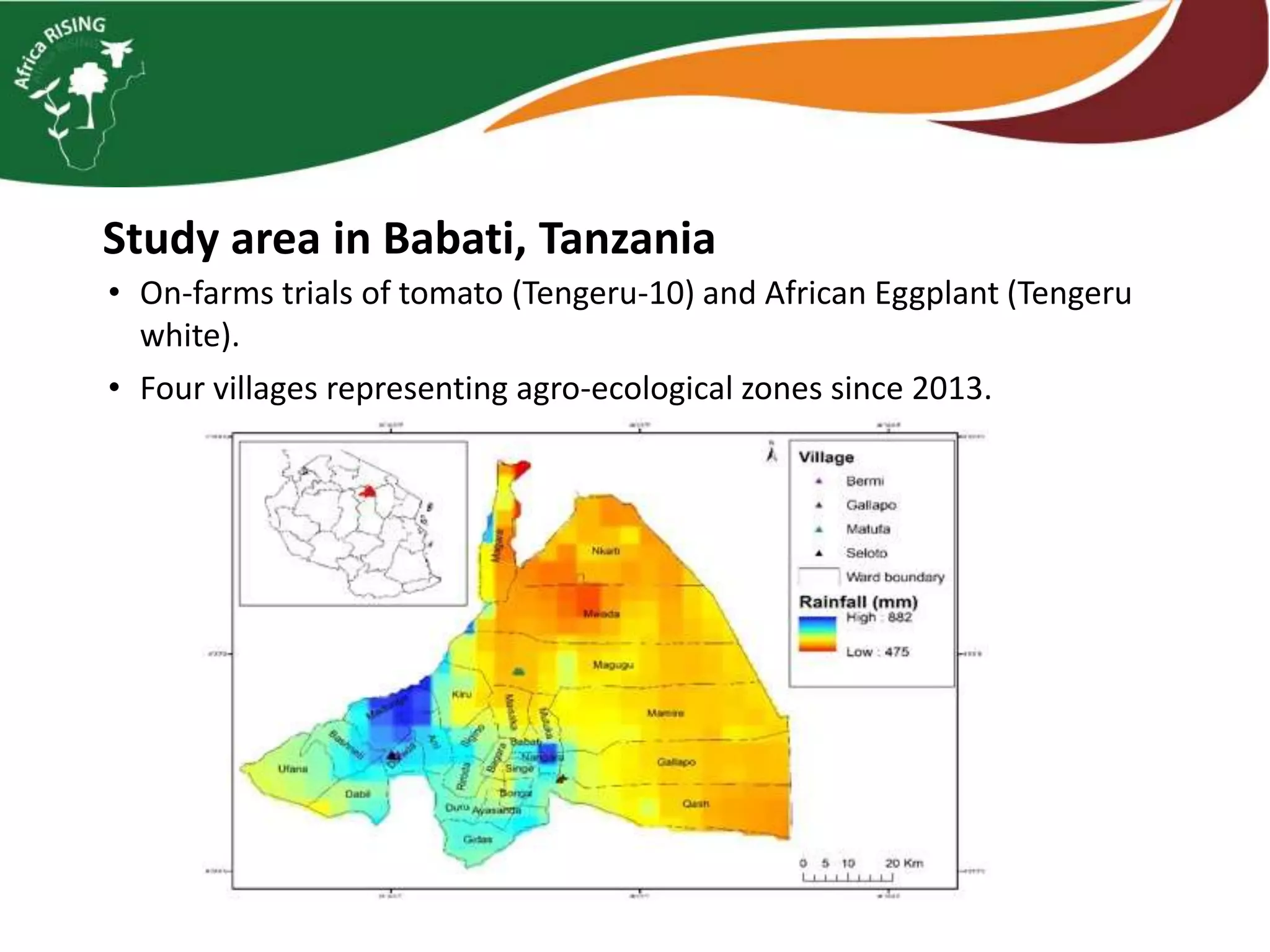 Study area in Babati, Tanzania
• On-farms trials of tomato (Tengeru-10) and African Eggplant (Tengeru
white).
• Four villages representing agro-ecological zones since 2013.
 