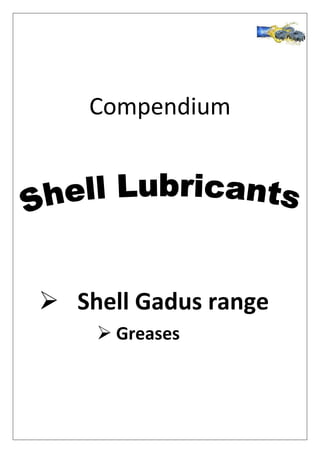 Compendium
 Shell Gadus range
 Greases
 