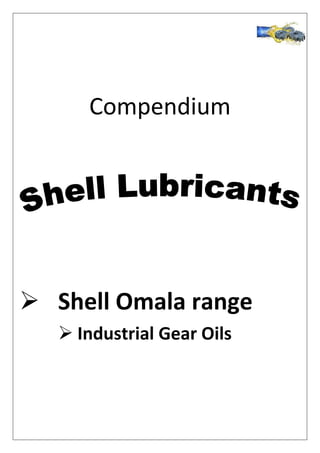 Compendium
 Shell Omala range
 Industrial Gear Oils
 