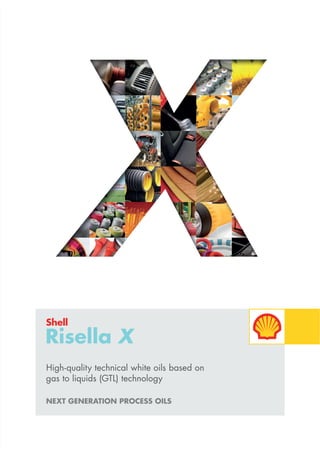 NEXT gENEraTioN procEss oils
High-quality technical white oils based on
gas to liquids (GTL) technology
shell
risella X
 