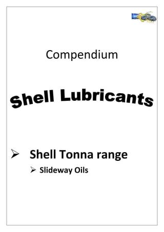 Compendium
 Shell Tonna range
 Slideway Oils
 