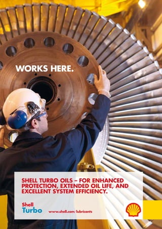 www.shell.com/lubricants
SHELL TURBO OILS – FOR ENHANCED
PROTECTION, EXTENDED OIL LIFE, AND
EXCELLENT SYSTEM EFFICIENCY.
WORKS HERE.
 