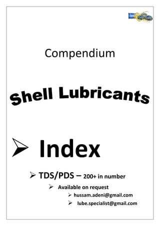 Compendium
 Index
 TDS/PDS – 200+ in number
 Available on request
 hussam.adeni@gmail.com
 lube.specialist@gmail.com
 