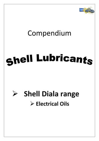 Compendium
 Shell Diala range
 Electrical Oils
 