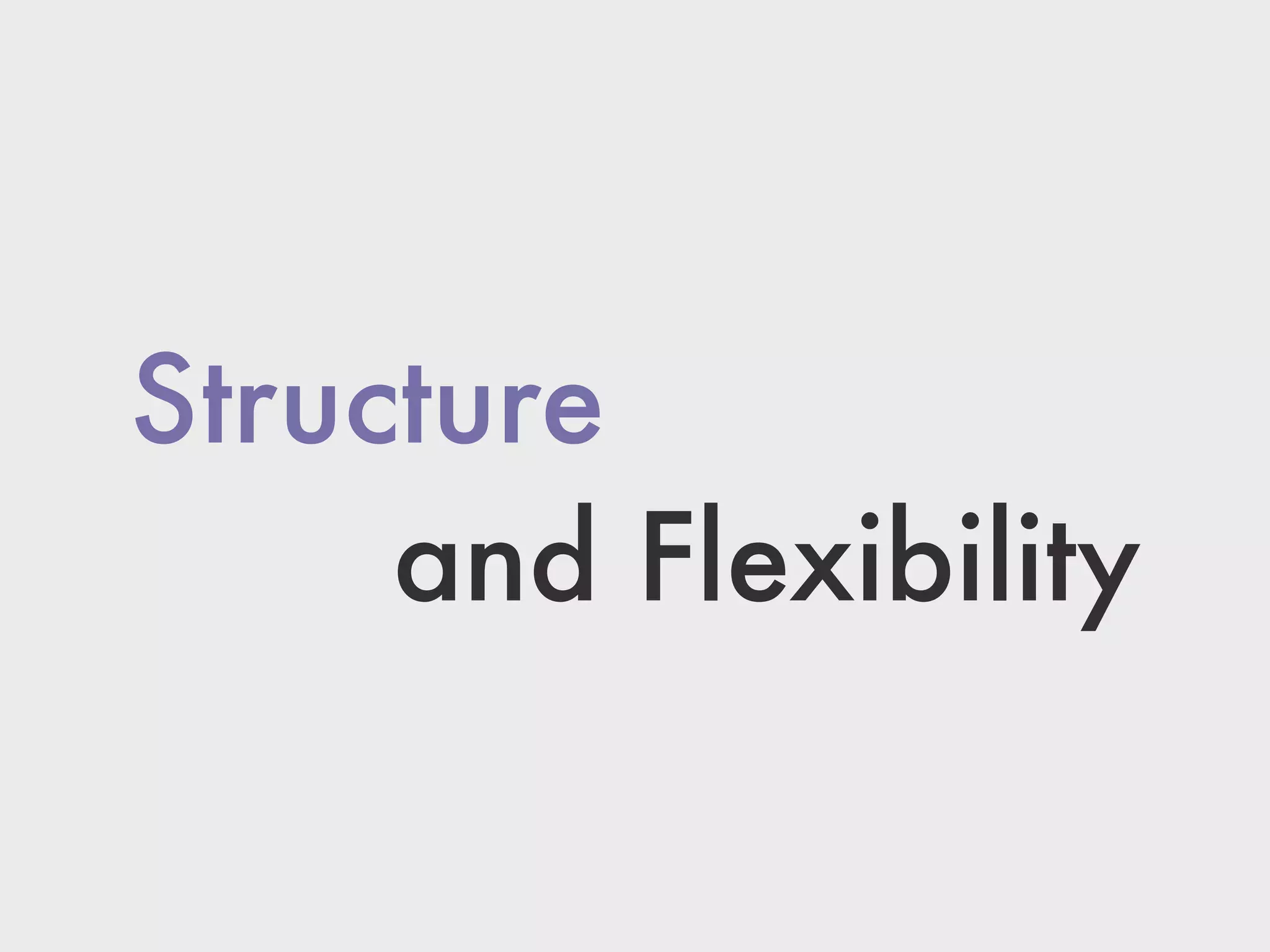 Structure
and Flexibility
 
