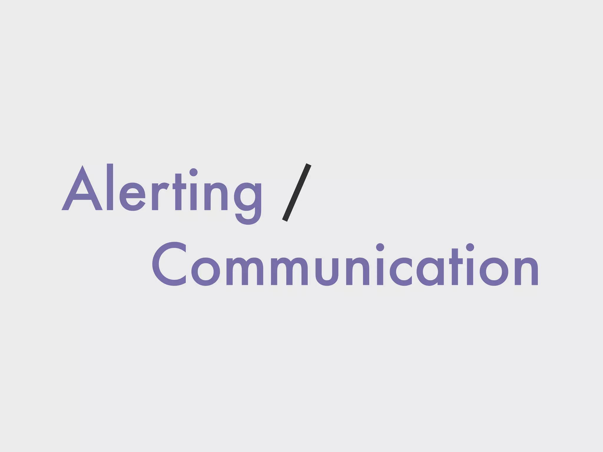 Alerting /
Communication
 