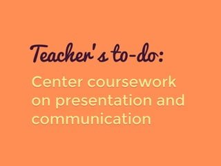Center coursework
on presentation and
communication
Teacher’s t0-do:
 