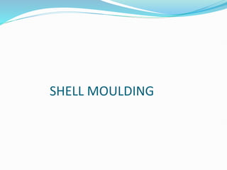 SHELL MOULDING
 