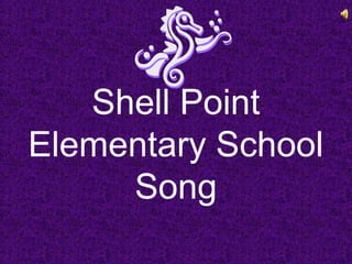 Shell Point
Elementary School
Song
 
