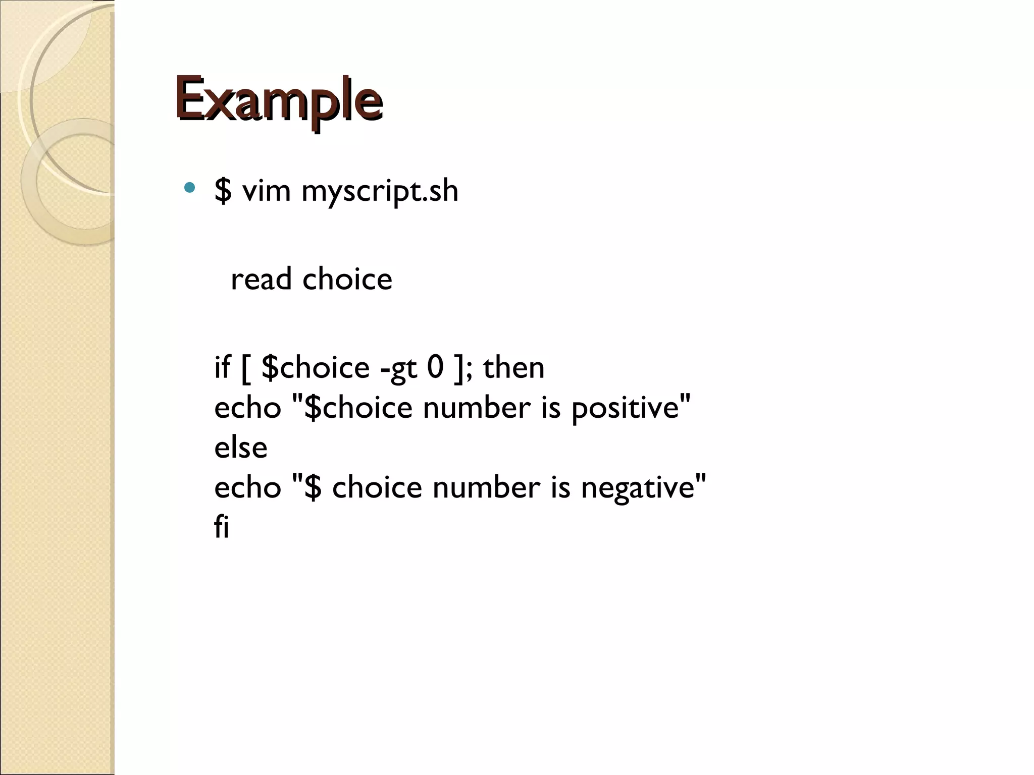 Example  $ vim myscript.sh read choice if [ $choice -gt 0 ]; then echo &quot;$choice number is positive&quot; else echo &quot;$ choice number is negative&quot; fi 