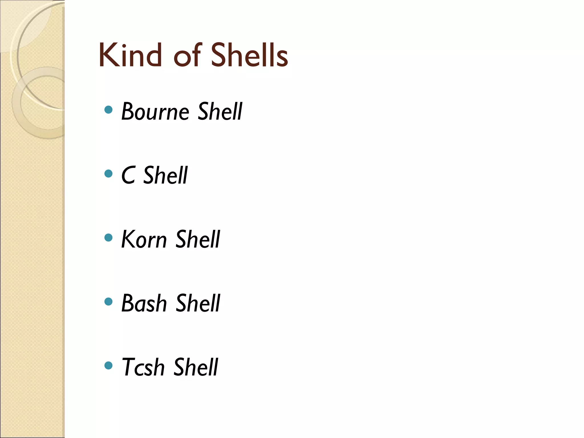 Kind of Shells Bourne Shell C Shell Korn Shell Bash Shell Tcsh Shell 