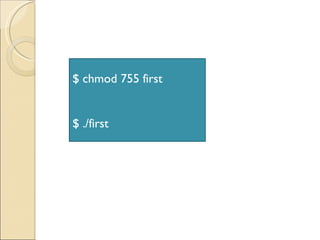 $ chmod 755 first $ ./first 