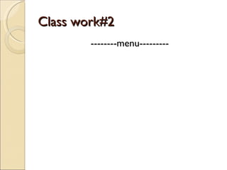 Class work#2 --------menu--------- 