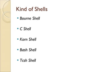 Kind of Shells Bourne Shell C Shell Korn Shell Bash Shell Tcsh Shell 
