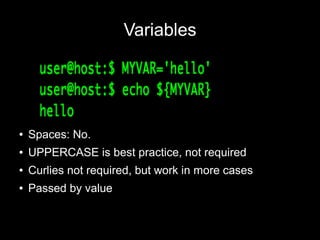 Variables

●

Spaces: No.

●

UPPERCASE is best practice, not required

●

Curlies not required, but work in more cases

●

Passed by value

 