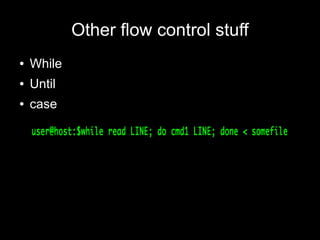 Other flow control stuff
●

While

●

Until

●

case

 