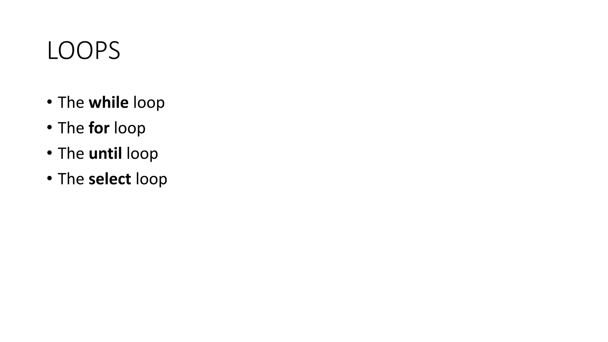 LOOPS
• The while loop
• The for loop
• The until loop
• The select loop
 