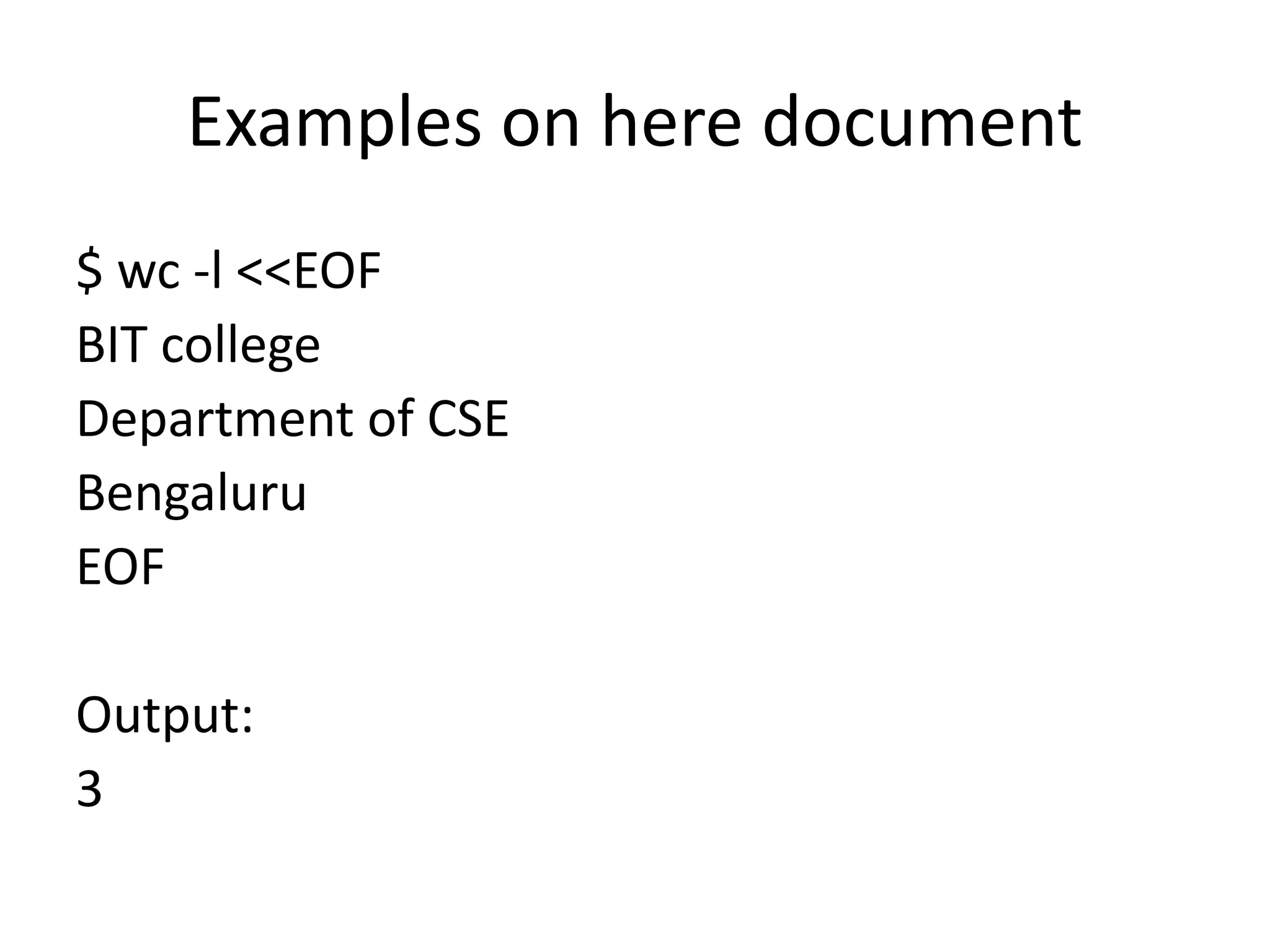 Examples on here document
$ wc -l <<EOF
BIT college
Department of CSE
Bengaluru
EOF
Output:
3
 