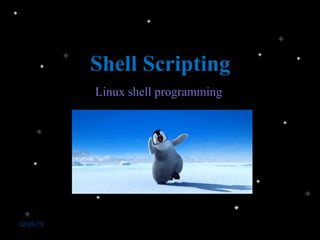 Shell Scripting
           Linux shell programming




02/26/13
 