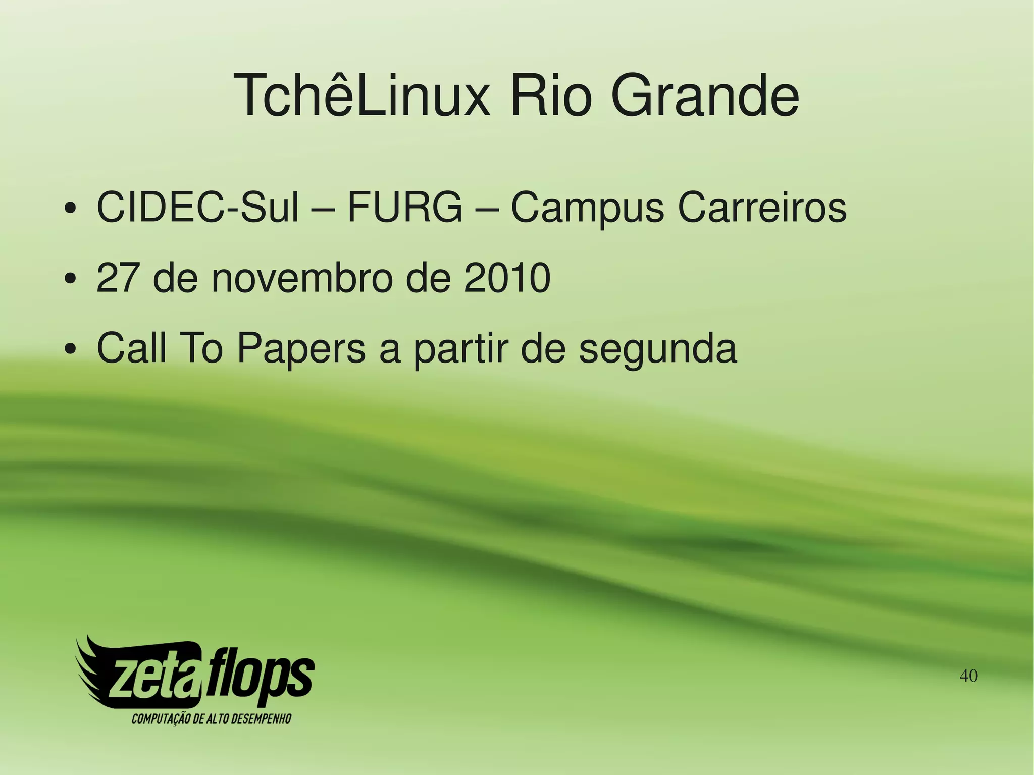 TchêLinux Rio Grande
●   CIDEC­Sul – FURG – Campus Carreiros
●   27 de novembro de 2010
●   Call To Papers a partir de segunda




                                          40
 