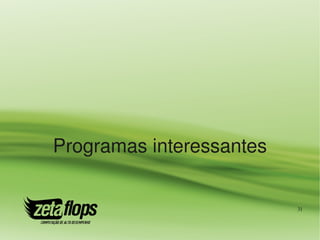 Programas interessantes


                          31
 