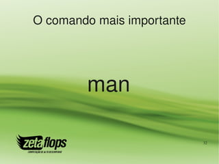 O comando mais importante




        man

                            32
 