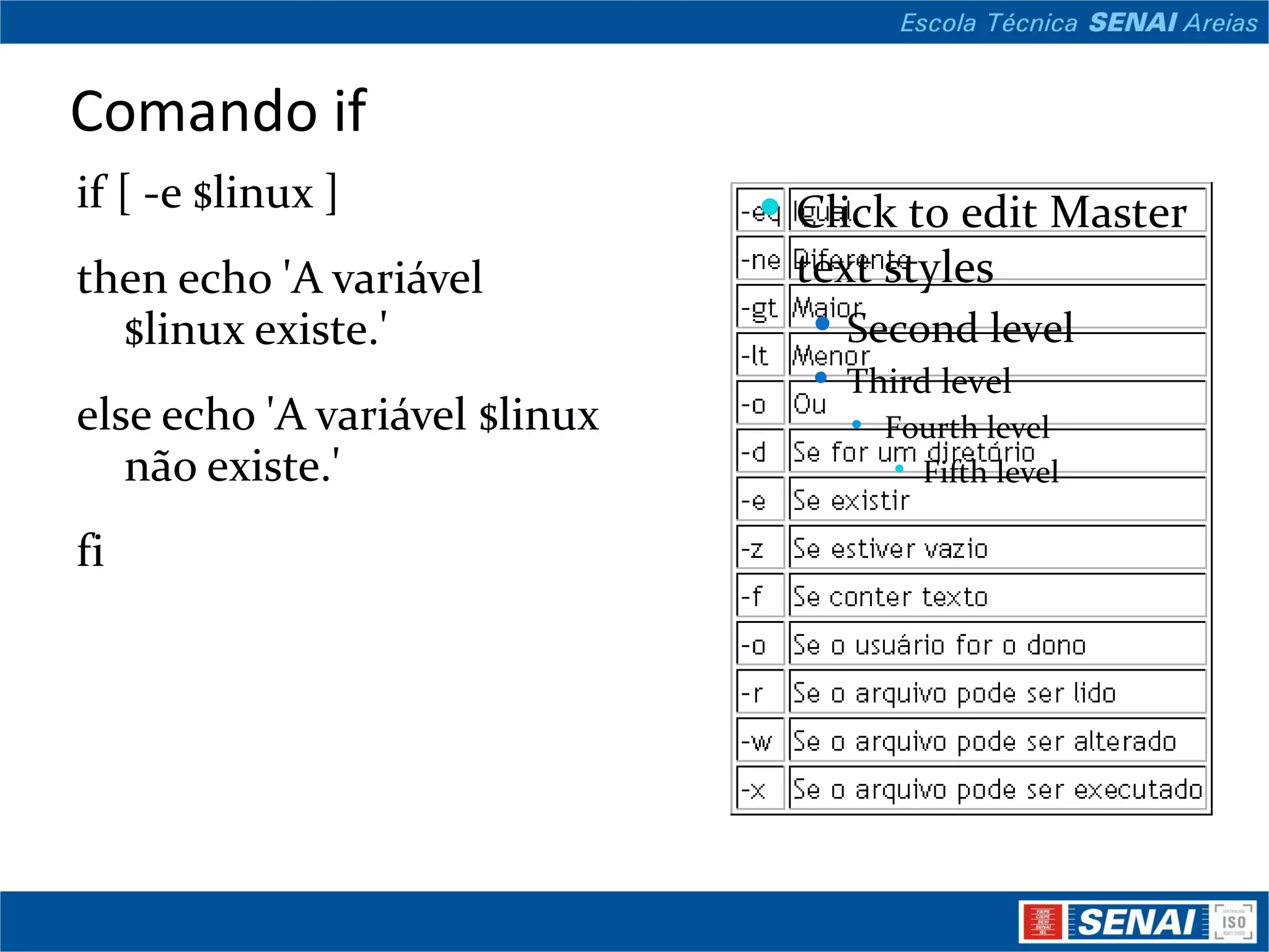 Comando if if [ -e $linux ]  then echo 'A variável $linux existe.'  else echo 'A variável $linux não existe.'  fi Click to edit Master text styles Second level Third level Fourth level Fifth level 