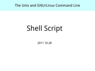The Unix and GNU/Linux Command Line




      Shell Script
            2011 10.28
 