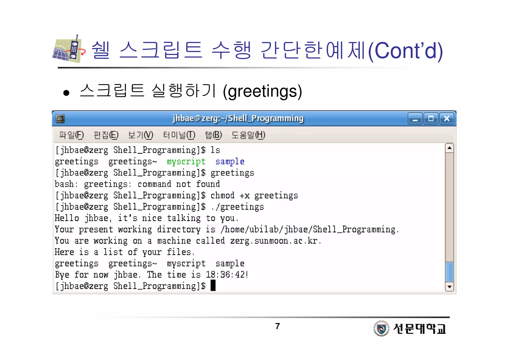 7
쉘 스크립트 수행 간단한예제(Cont’d)
 스크립트 실행하기 (greetings)
 