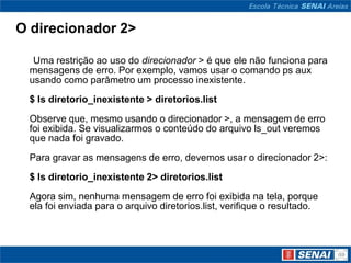 O direcionador 2>

  Uma restrição ao uso do direcionador > é que ele não funciona para
 mensagens de erro. Por exemplo, vamos usar o comando ps aux
 usando como parâmetro um processo inexistente.
 $ ls diretorio_inexistente > diretorios.list
 Observe que, mesmo usando o direcionador >, a mensagem de erro
 foi exibida. Se visualizarmos o conteúdo do arquivo ls_out veremos
 que nada foi gravado.
 Para gravar as mensagens de erro, devemos usar o direcionador 2>:
 $ ls diretorio_inexistente 2> diretorios.list
 Agora sim, nenhuma mensagem de erro foi exibida na tela, porque
 ela foi enviada para o arquivo diretorios.list, verifique o resultado.
 