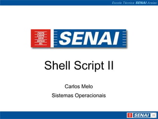 Shell Script II
      Carlos Melo
 Sistemas Operacionais
 