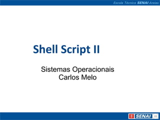 Shell Script II  Sistemas Operacionais Carlos Melo 