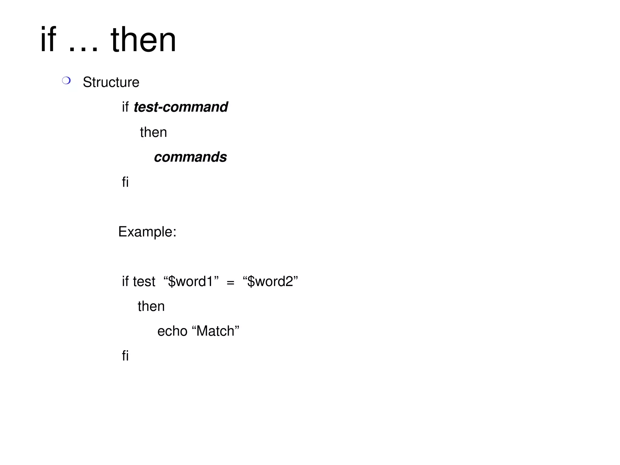 if … then Structure if  test-command   then commands fi Example: if test  “$word1”  =  “$word2”  then  echo “Match” fi 