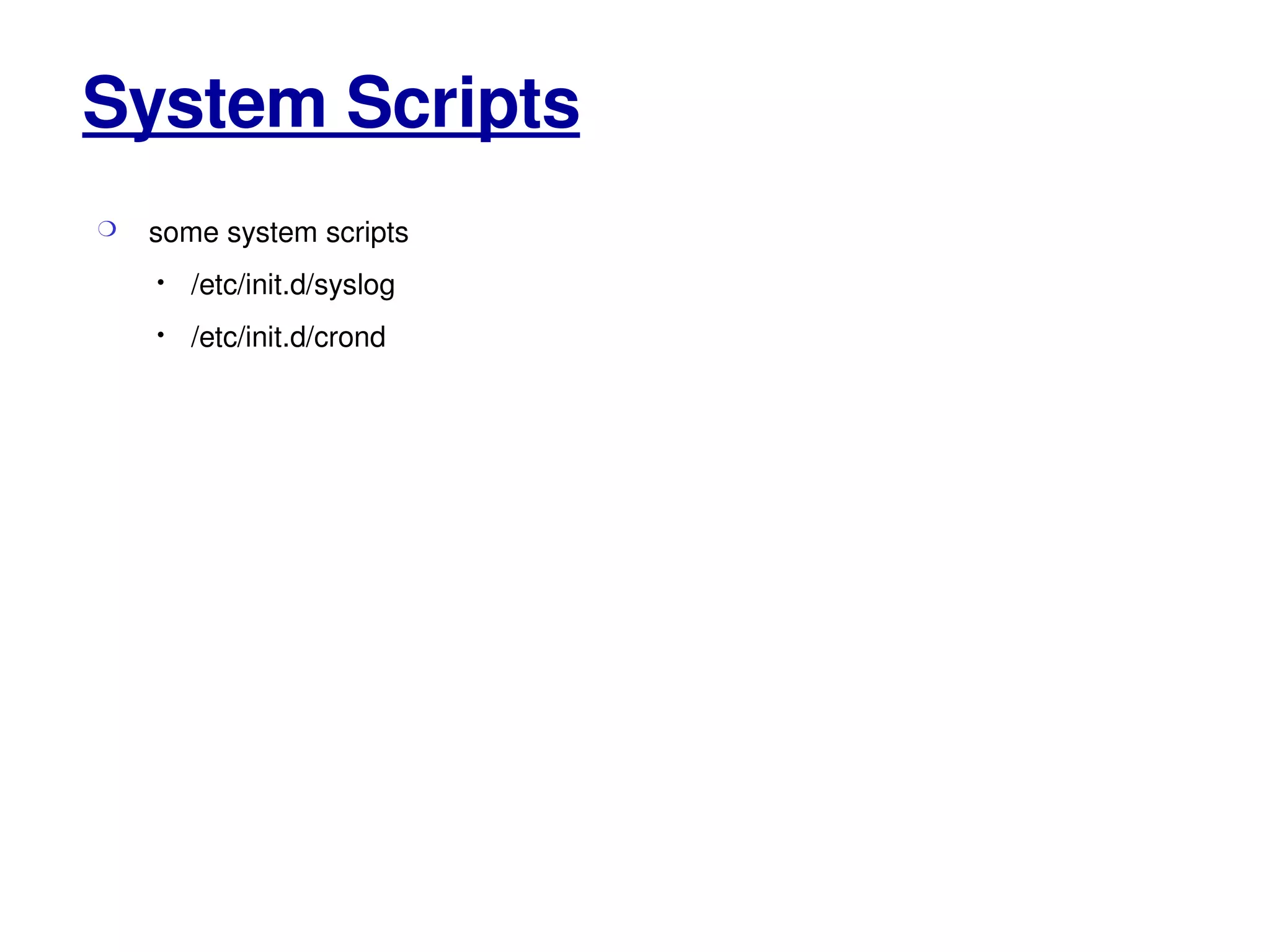 System Scripts some system scripts  /etc/init.d/syslog /etc/init.d/crond 