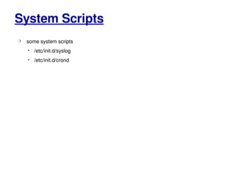 System Scripts some system scripts  /etc/init.d/syslog /etc/init.d/crond 