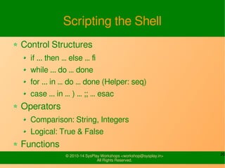 20© 2010-14 SysPlay Workshops <workshop@sysplay.in>
All Rights Reserved.
Scripting the Shell
Control Structures
if ... the...