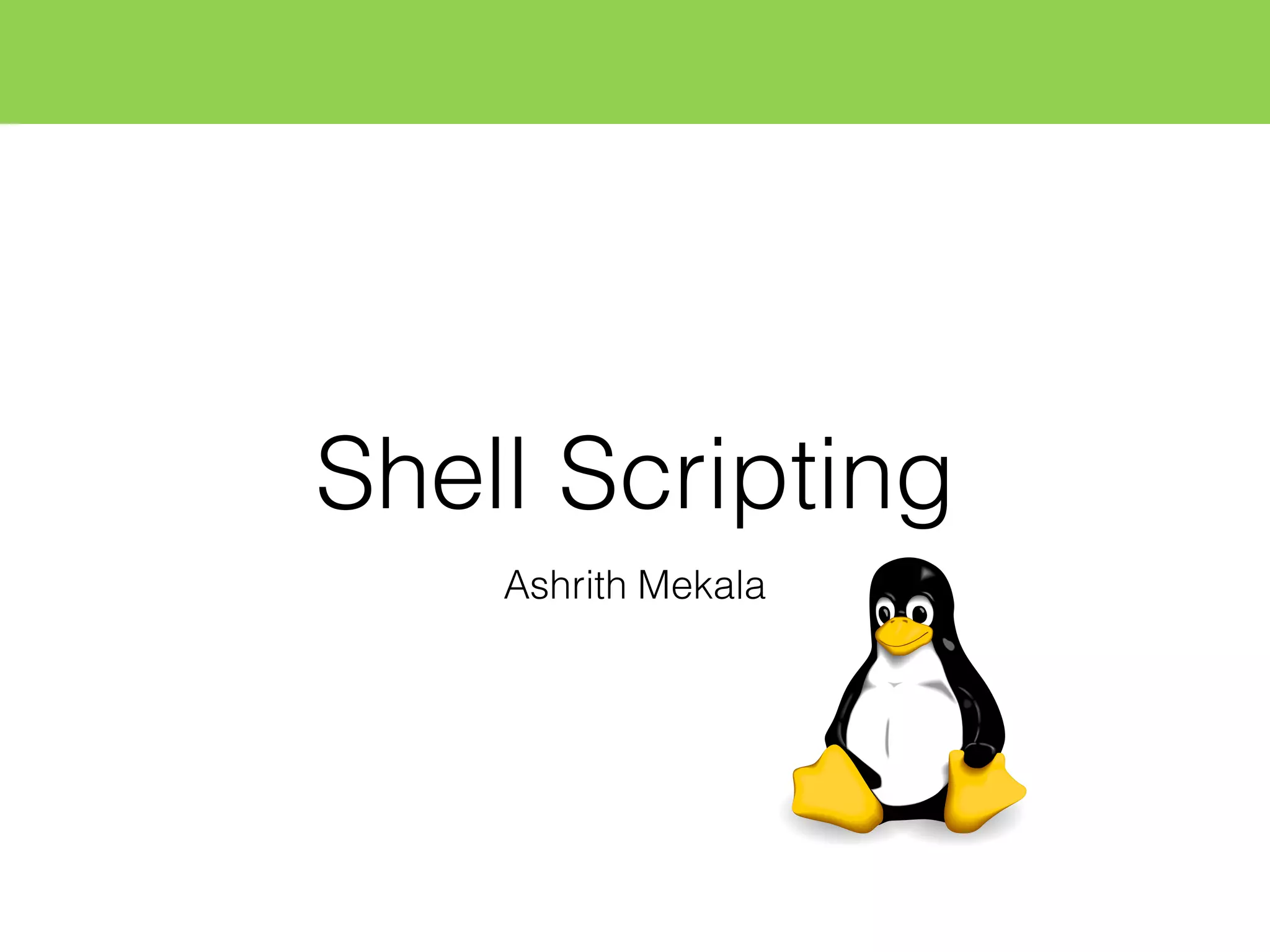 Shell Scripting
Ashrith Mekala
 