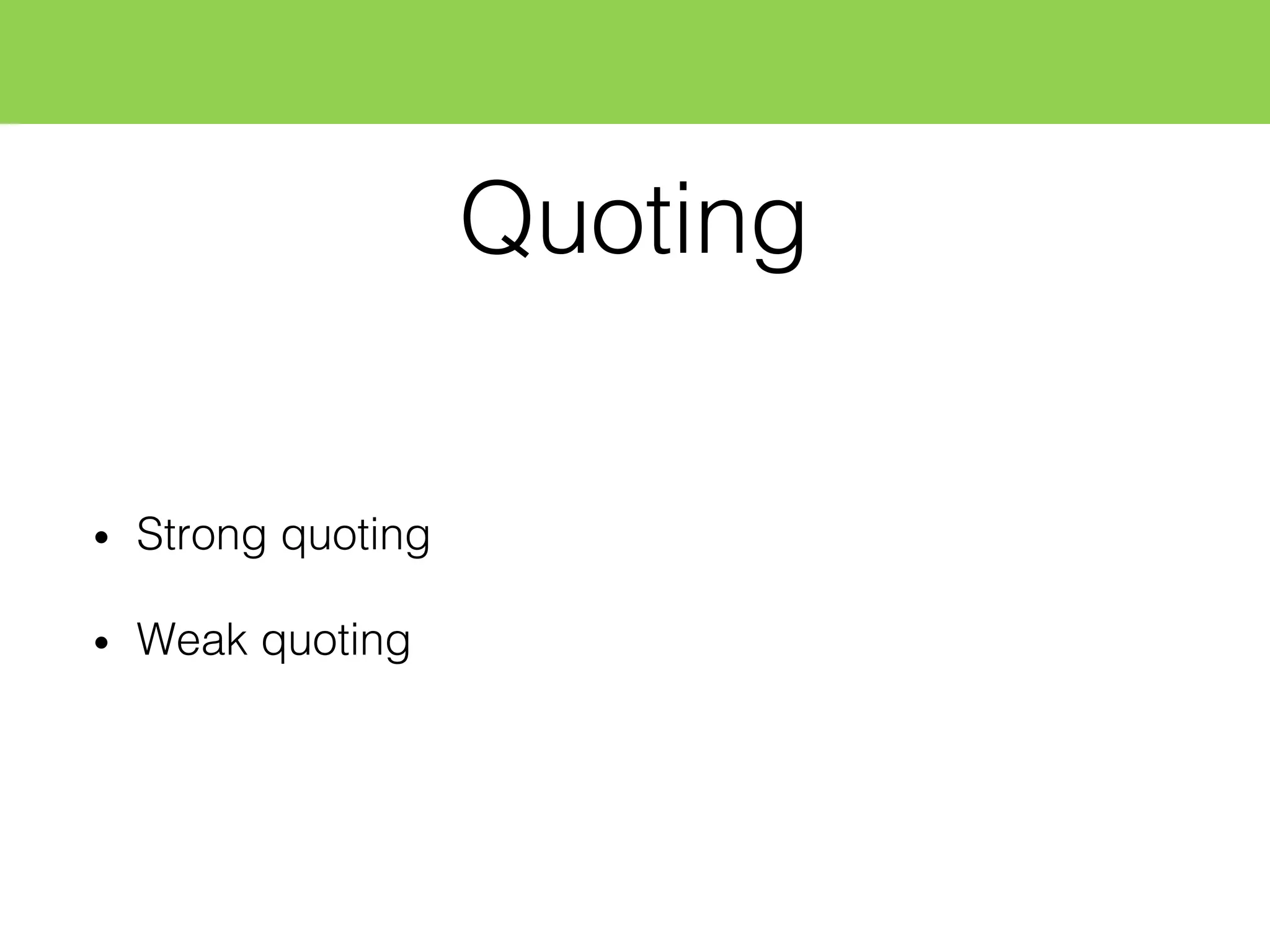 Quoting
• Strong quoting
• Weak quoting
 