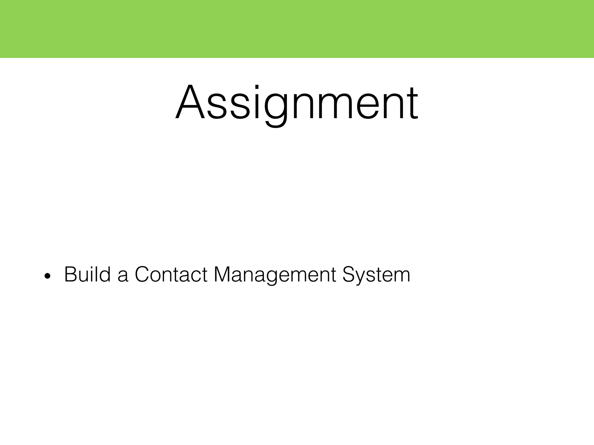 Assignment
• Build a Contact Management System
 
