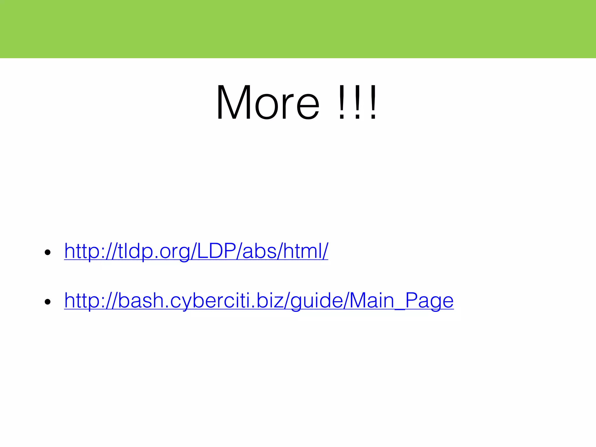 More !!!
• http://tldp.org/LDP/abs/html/
• http://bash.cyberciti.biz/guide/Main_Page
 