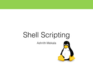 Shell Scripting
Ashrith Mekala
 